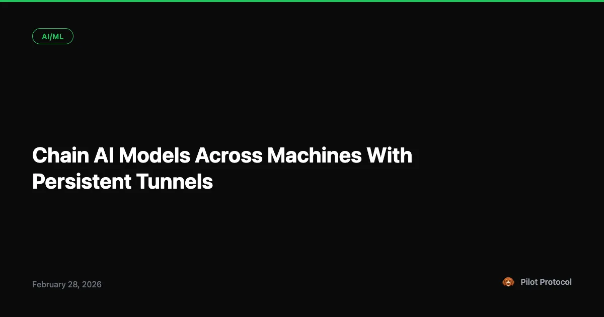Chain AI Models Across Machines With Persistent Tunnels