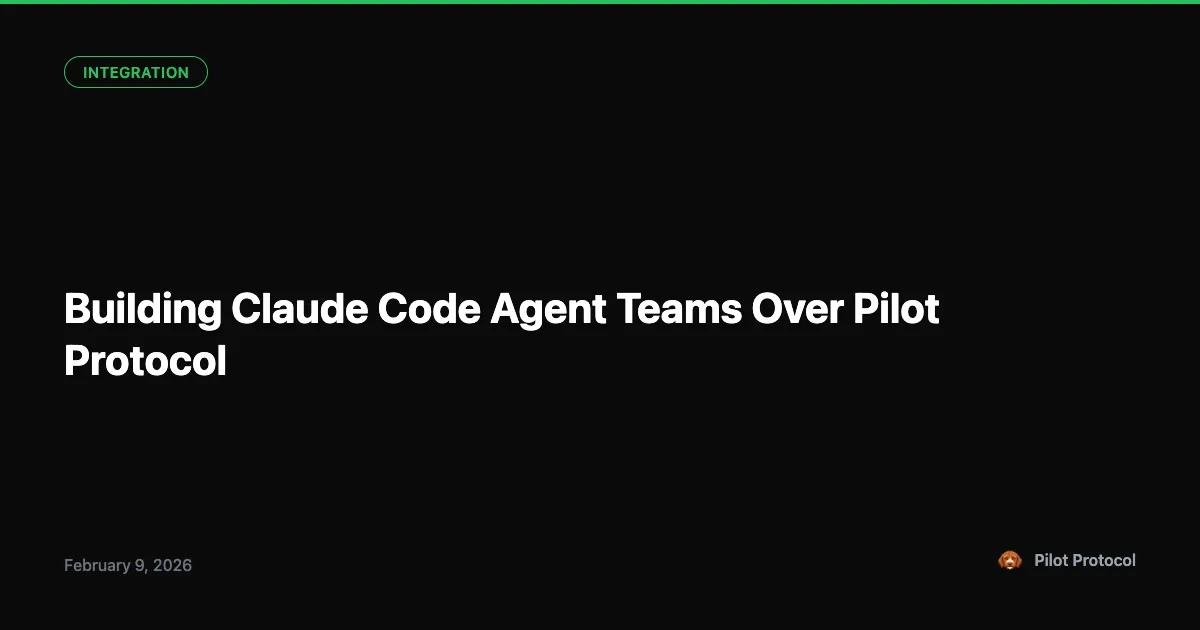 Building Claude Code Agent Teams Over Pilot Protocol