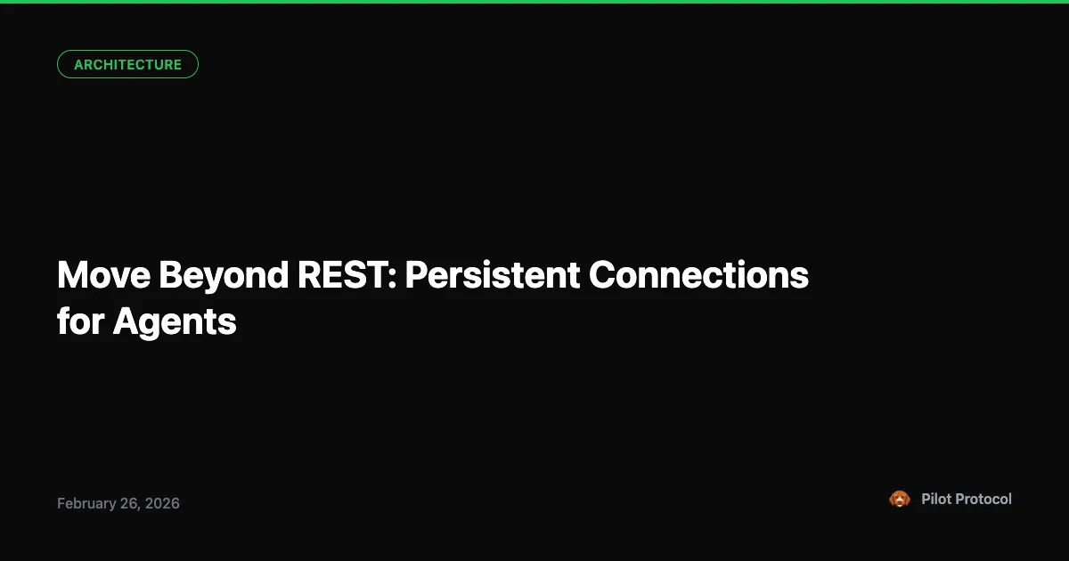 Move Beyond REST: Persistent Connections for Agents