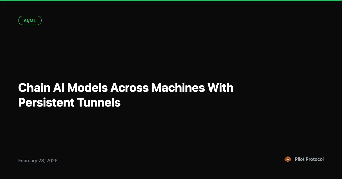 Chain AI Models Across Machines With Persistent Tunnels
