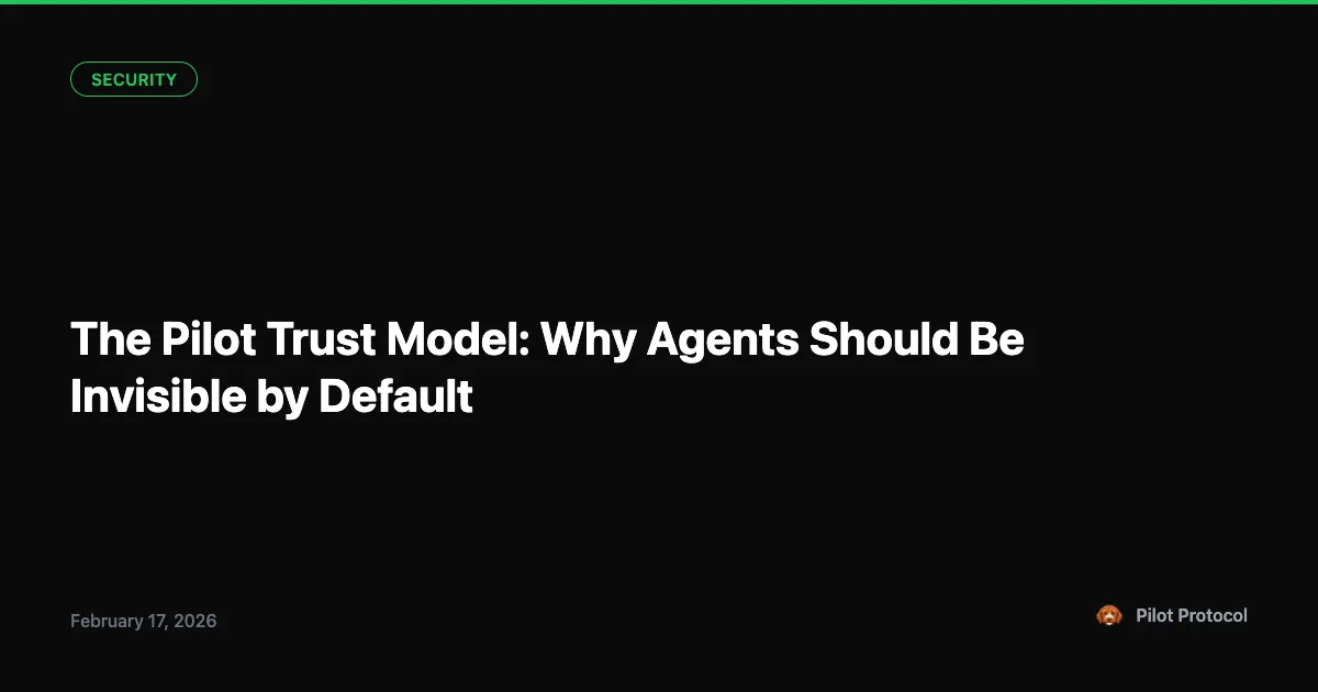 The Pilot Protocol Trust Model: Why Agents Should Be Invisible by Default